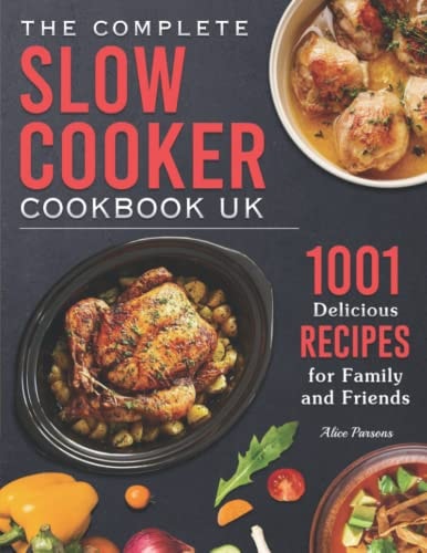 The Complete Slow Cooker Cookbook UK: 1001 Delicious Recipes for Family and Friends