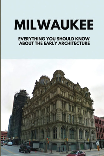 Milwaukee: Everything You Should Know About The Early Architecture