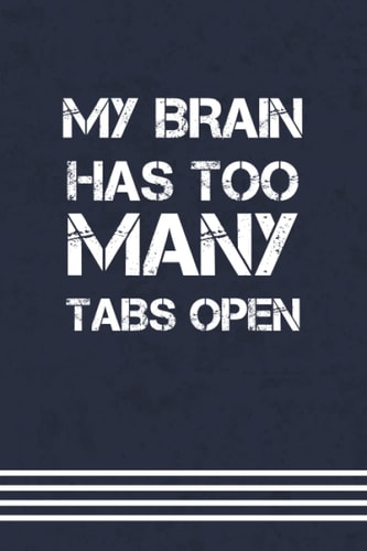 My Brain Has Too Many Tabs Open: Funny Gift For Coworker , Colleagues , Bosses, Friends and Family Funny Office Humor with funny sayings | 6x9 lined Notebook