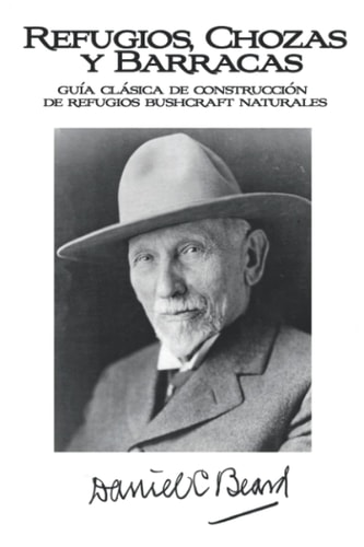 Refugios, Chozas y Barracas, (guía clásica de construcción de refugios bushcraft naturales), por Daniel Carter Beard (Spanish Edition)