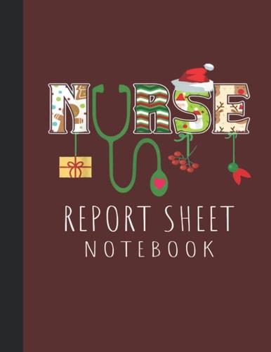 Nurse Report Sheet Notebook: Christmas Themed Nurse Notebook for Working, Organizing Notes Shifts, Giving, Receiving Report, Taking Journal Includes ... Sheet: Amazing Nurse Report Sheet Notebook
