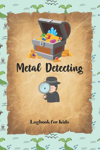 Metal Detecting Log Book for Kids: A Journal for Junior Metal Detectorists, Remember Where You Found Your Treasure and Keep Track Of Your Finds.