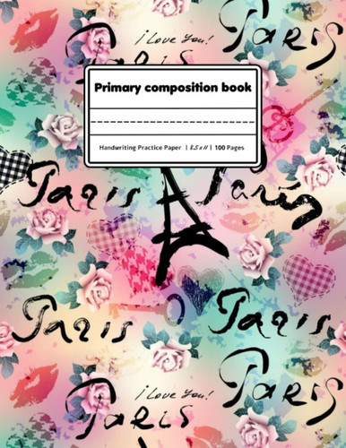 Primary Composition Book: with Picture Space - Learn to Draw and Write Primary Journal Grades k-2 ... Paris Exercise Book, | Size 8.5 x 11 | 100 Pages.