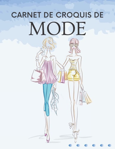 Carnet de Croquis de Mode: Cahier de dessin pour stylistes et jeunes créateurs de mode, silhouettes de mannequins pour dessiner la mode comme une styliste. (French Edition)