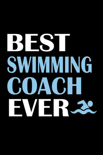 Best Swimming Coach Ever: swimming notebook, gifts for men, women, swimming coach gifts, "6x9" inches, 120 pages.