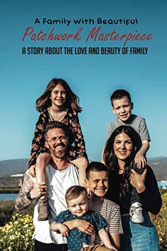 A Family With Beautiful Patchwork Masterpiece: A Story About The Love And Beauty Of Family