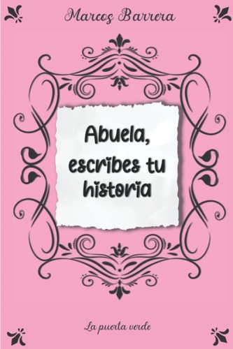 Abuela, escribes tu historia: 120 preguntas para descubrir la vida de tu abuela (Spanish Edition)