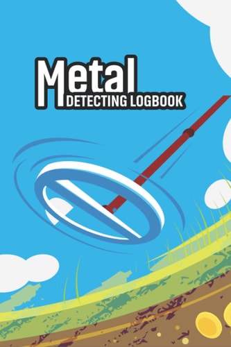 Metal Detecting Log Book: Journal to Keep Track of your Metal Detecting Statistics & Improve your Skills - Gifts for Detectorists.