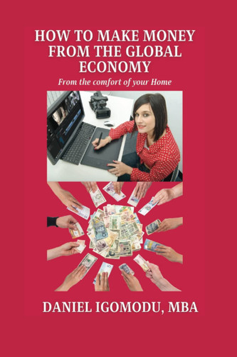 HOW TO MAKE MONEY FROM THE GLOBAL ECONOMY: From the comfort of your home