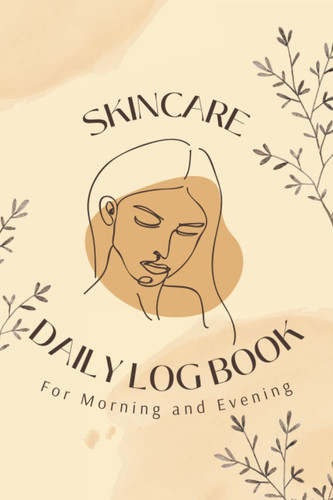 Skin Care Daily Log Book For Morning and Evening | 6 x 9 inch daily skincare journal notebook: Ideal for tracking routine, products used, skin assessment, product wishlist & products to avoid