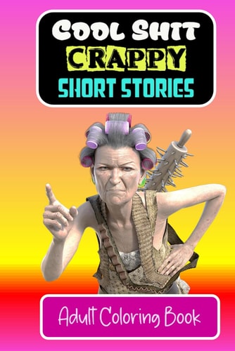 Cool Shit Crappy Short Stories Adult Coloring Book (These books are not for you, kiddo !!!)