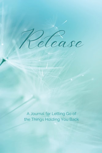Release: A Journal for Letting Go of the Things Holding You Back