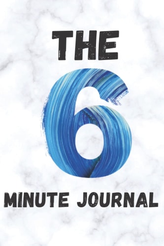 The 6-minute journal: A gratitude Notebook for those who want to organize their goals and want a happy life