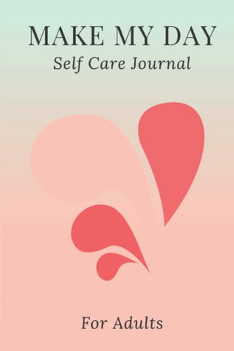 Make My Day: Self-Care Journal For Adults