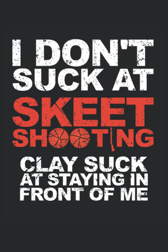 I dont suck at Skeet shooting clay suck at staying in front of me: Journal Skeet Shooting Lined Notebook and funny skeet shooting accessories for clay pigeon shooter.