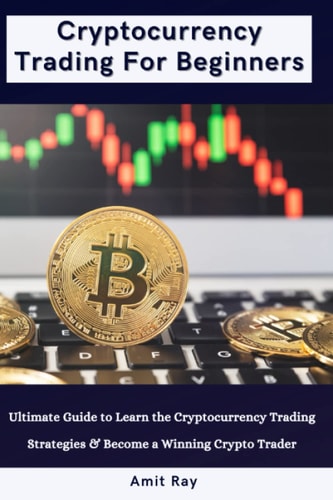 Cryptocurrency Trading For Beginners: Ultimate Guide to Learn the Cryptocurrency Trading Strategies & Become a Winning Crypto Trader