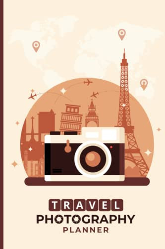Travel Photography Planner: Travel Photoshoot And Checklist Planner For Photographers. Photography Business Planner, Photoshoot Details, Checklists, ... For Newbies Or Advanced Photographers.