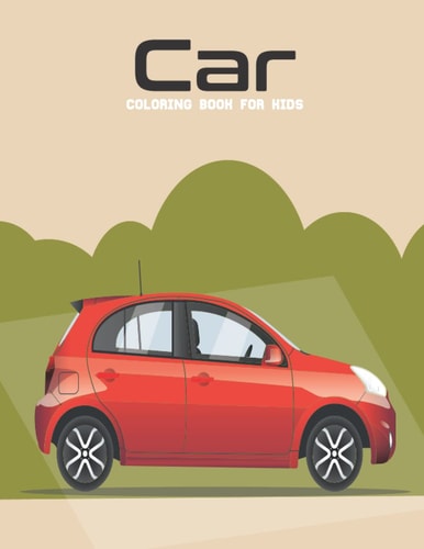 Car Coloring Book For Kids: This Coloring Book Helps To Remove The Stress And Give You Relaxation.