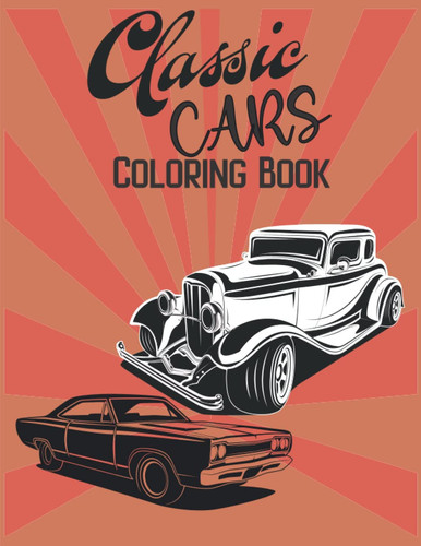 Classic Cars Coloring Book: Fun Gift For Kids, Adults, Boys, and Car Lovers (Top Cars Coloring Book)