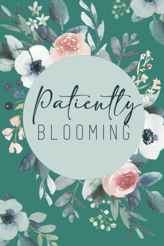 Patiently Blooming Lined Journal Notebook Diary 6 x 9 in. Inspiring Floral Journal for Writing Diaries, Journals, and Notes. Perfect Lined Journal for ... gentle reminder to be patient with yourself.