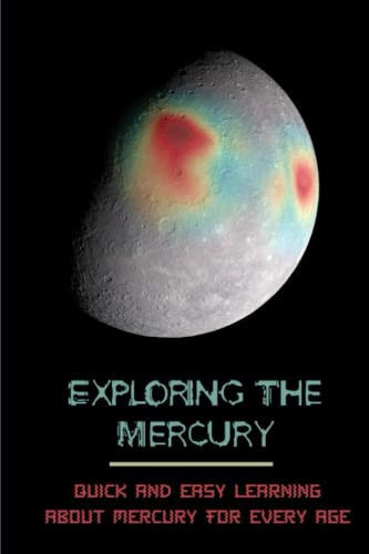 Exploring The Mercury Quick And Easy Learning About Mercury For Every Age
