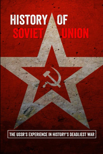History Of Soviet Union: The USSR’s Experience In History’s Deadliest War