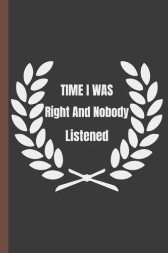 Times I Was Right And Nobody Listened: Coworkers, Men, Women - Birthday Accountant Gifts For Office | 6x9 Lined Notebook Journal
