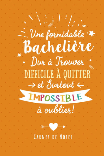 Une Formidable Bachelière Dur À Trouver, Difficile À Quitter Et Surtout Impossible À Oublier: Carnet de notes (A5) - Cadeau départ retraite pour une Bachelière (French Edition)