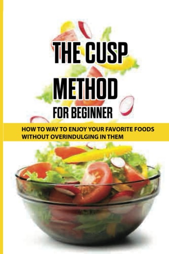 The CUSP Method For Beginner: How To Way To Enjoy Your Favorite Foods Without Overindulging In Them