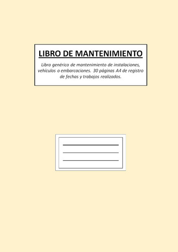 LIBRO DE MANTENIMIENTO: Libro genérico de mantenimiento de instalaciones, vehículos o embarcaciones. 30 páginas A4 de registro de fechas y trabajos realizados. (Spanish Edition)
