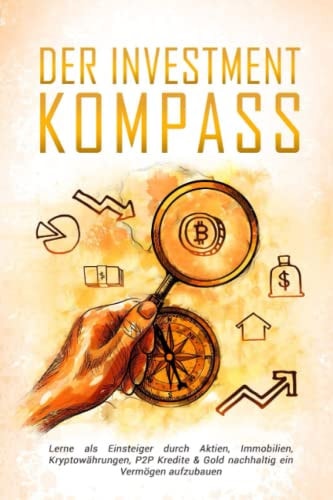 Der Investmentkompass Lerne in Aktien, Immobilien, P2P Kredite, Gold und Kryptowährungen Zu Investieren