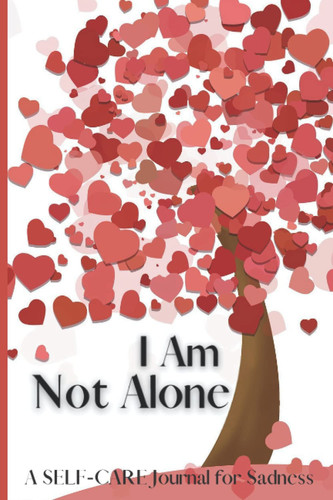 I AM NOT ALONE: A Self Care Journal for Sadness. Hearts. Use This Journal When You Are Feeling Sad. Self-Help. Self-Care. Your Words Matter, Your ... Scriptures. Eternal Love.