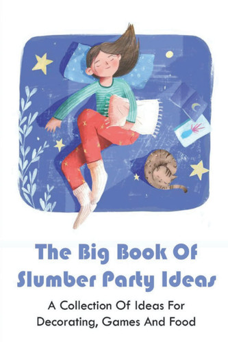 The Big Book Of Slumber Party Ideas: A Collection Of Ideas For Decorating, Games And Food