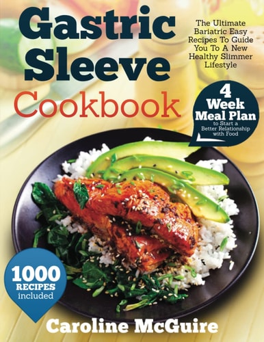 Gastric Sleeve Cookbook: The Ultimate Bariatric Easy Recipes To Guide You To A New Healthy Slimmer Lifestyle | 4 Week Meal Plan To Start A Better Relationship With Food