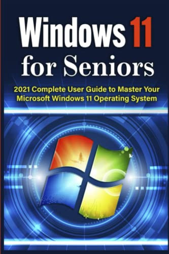 Windows 11 for Seniors 2021 Complete User Guide to Master Your Microsoft Windows 11 Operating System
