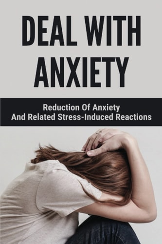 Deal With Anxiety: Reduction Of Anxiety And Related Stress-Induced Reactions