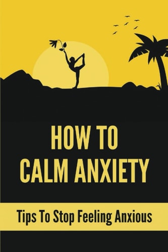 How To Calm Anxiety: Tips To Stop Feeling Anxious