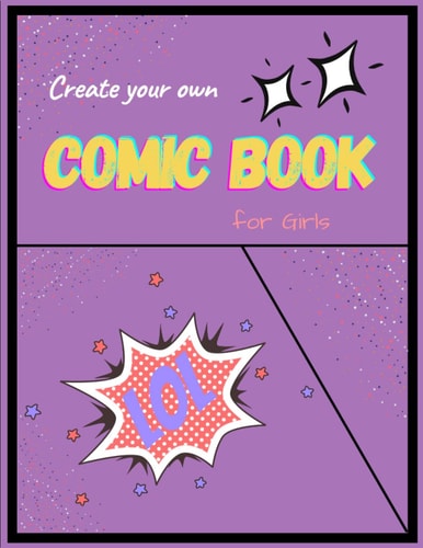 Create Your Own Comic Book for Girls: Blank Templates to Fill in Action Pact Stories. Girls and Kids, 100 sheets of inspiring templates, 8.5x11