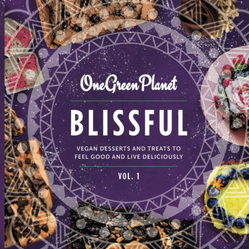 BLISSFUL by One Green Planet: Vegan Desserts and Treats to Feel Good and Live Deliciously (Plant-Based Cookbooks by One Green Planet)