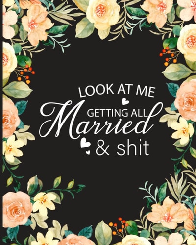 Look At Me Getting All Married & Shit: Funny Edgy Wedding Planner & Organizer: Boho Wedding Budgets and Planners, Timeline, Checklists, Guest List, Groom Wedding Attire And More.