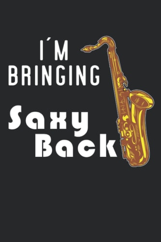 I Am Bringing Saxy Back - Saxophone Notebook: DIN A5 (6x9) notebook for saxophone and wind instrument musicians with 120 lined pages and days of the week for the diary function