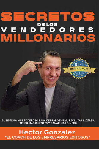 SECRETOS DE LOS VENDEDORES MILLONARIOS: El sistema más poderoso para cerrar ventas, reclutar líderes, tener más clientes y ganar más dinero. (Spanish Edition)