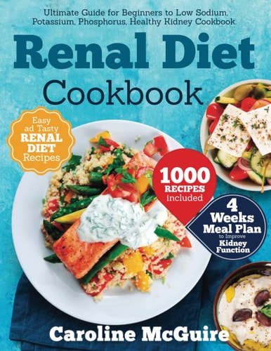 Renal Diet Cookbook: Ultimate Guide for Beginners to Low Sodium, Potassium, Phosphorus, Healthy and Tasty Recipes | 4 Week Meal Plan to Improve Kidney Function