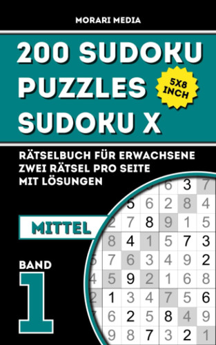 200 Sudoku Puzzles Sudoku X: 5x8 inch | Rätselbuch für Erwachsene | Zwei Rätsel pro Seite | mit Lösungen | mittel | Band 1 (German Edition)
