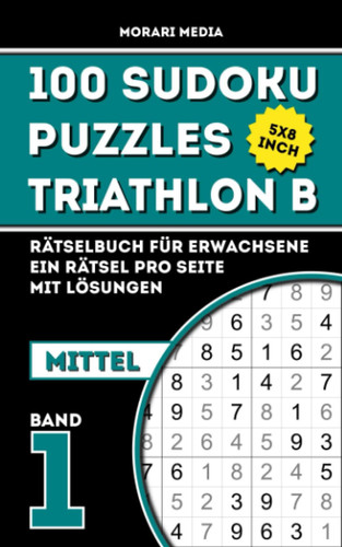 100 Sudoku Puzzles Triathlon B: 5x8 inch | Rätselbuch für Erwachsene | Ein Rätsel pro Seite | mit Lösungen | mittel | Band 1 (German Edition)