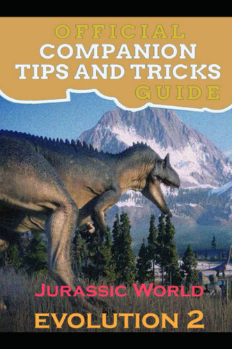 Jurassic World Evolution 2 Guide Official Companion Tips & Tricks