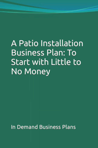 A Patio Installation Business Plan: To Start with Little to No Money