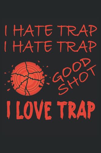 I hate trap i hate trap good shot i love trap: Skeet shooting notebook for clay pigeon shooter and skeet shooter. Great skeet shooting journal and funny skeet shooting accessories.