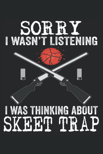 Sorry i wasnt listening i was thinking about my skeet trap: Skeet shooting notebook for clay pigeon shooter and skeet shooter. Great skeet shooting journal and funny skeet shooting accessories.