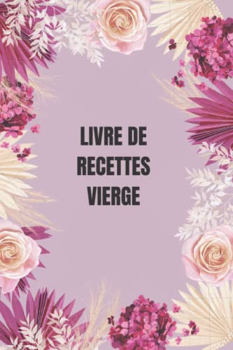Livre de recettes vierge: Livre de recettes vierge pour noter vos recettes et repas préférés (French Edition)
